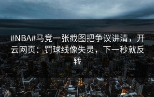 #NBA#马竞一张截图把争议讲清，开云网页：罚球线像失灵，下一秒就反转