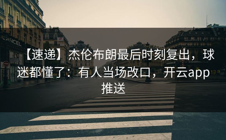 【速递】杰伦布朗最后时刻复出，球迷都懂了：有人当场改口，开云app推送-第1张图片-开云体育平台官网 - 专业赛事首选